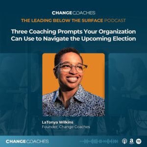 Ep 32: Three Coaching Prompts Your Organization Can Use to Navigate the Upcoming Election